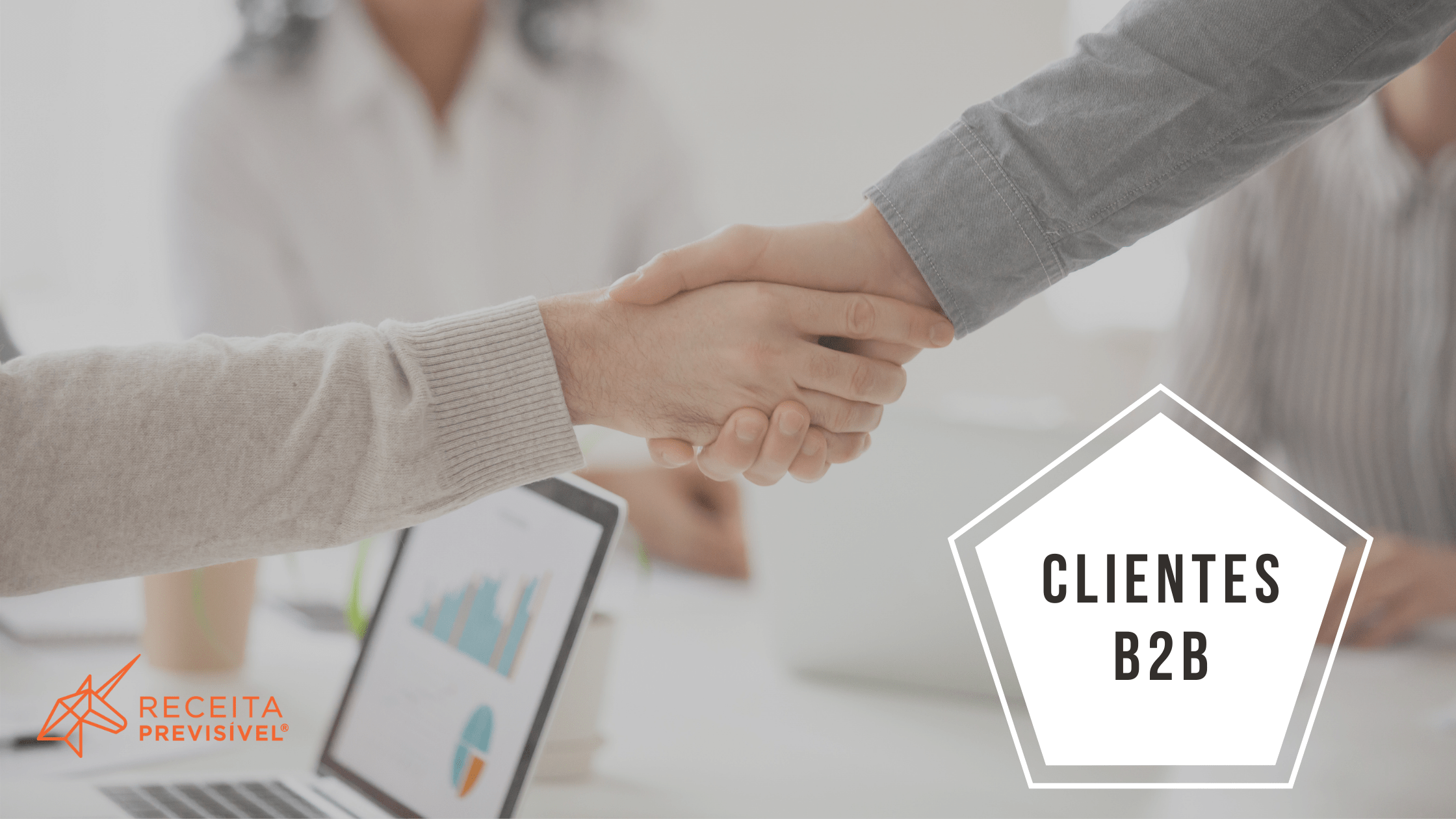 Clientes B2B: Como Trabalhar Com Vendas Entre Empresas